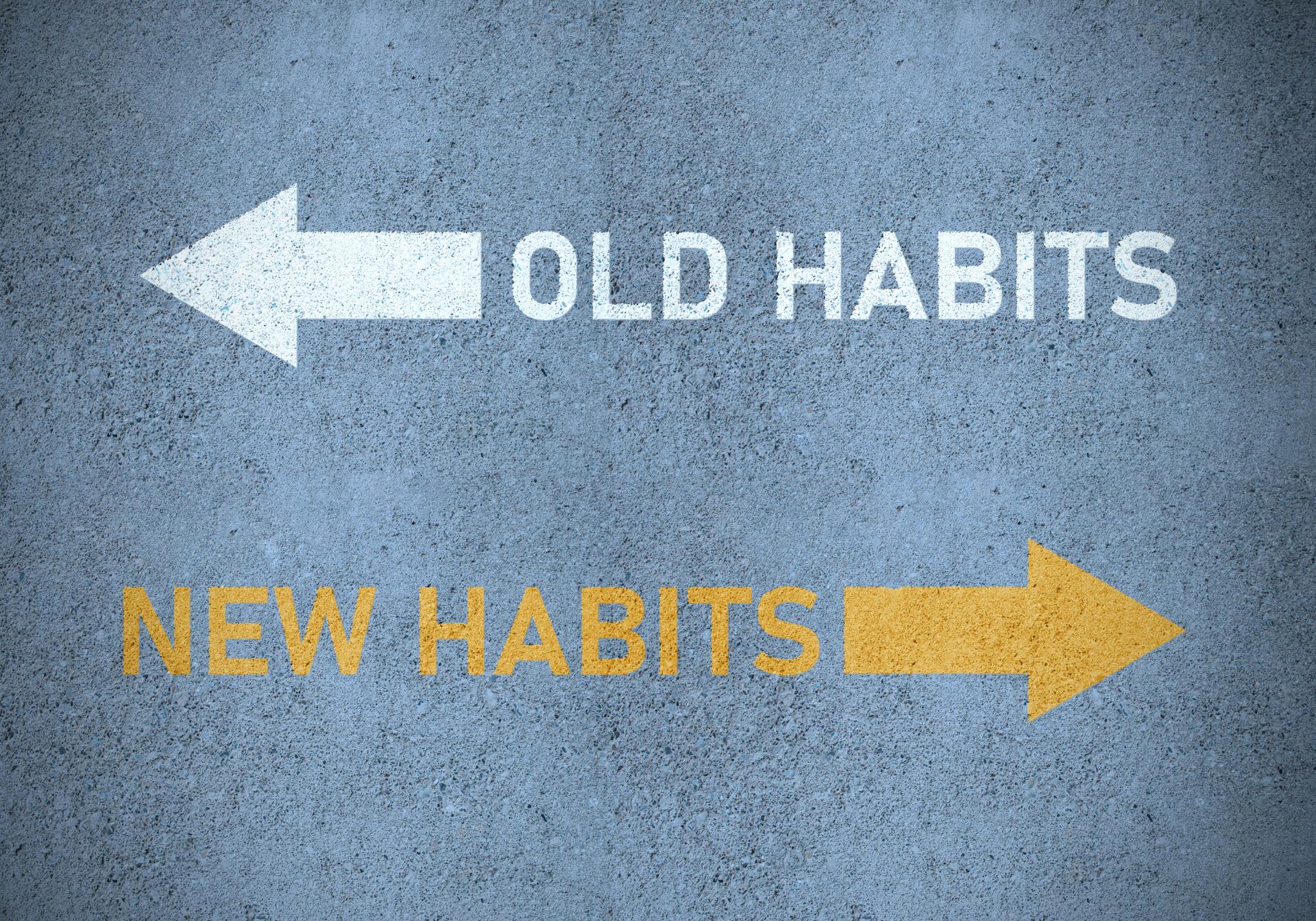 Out with old habits, in with new habits